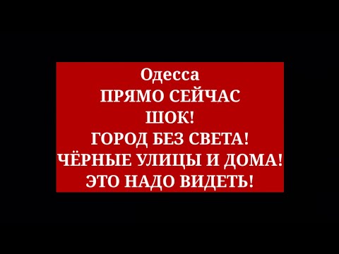 Одесса ПРЯМО СЕЙЧАС. ШОК! ГОРОД БЕЗ СВЕТА! ЧЁРНЫЕ УЛИЦЫ И ДОМА! ЭТО НАДО ВИДЕТЬ!