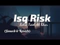 Isq Risk Lyrics Rahat Fateh Ali Khan Slowed Reverb TheLyricsVibes