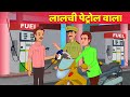 लालची पेट्रोल पंप वाला Greedy Petrol Seller Hindi Kahani Lalch