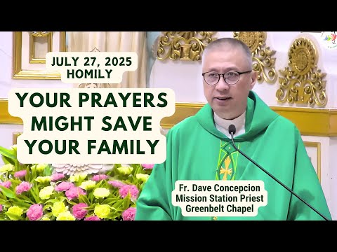 YOUR PRAYERS MIGHT SAVE YOUR FAMILY- Homily by Fr. Dave Concepcion on July 27, 2025 (6:00pm)