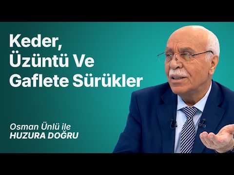 Keder, Üzüntü ve Gaflete Sürükler | Osman Ünlü ile Huzura Doğru | 31 Temmuz 2026