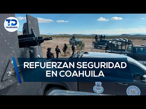 Cárteles intentan ingresar a Coahuila con explosivos; autoridades refuerzan seguridad