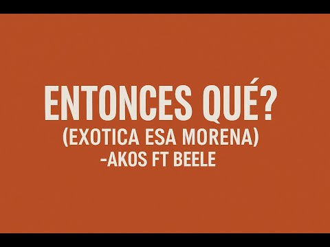 Entonces Que?(Exotica Esa Morena)- Akos FT Beele
