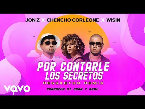 Jon Z, Chencho Corleone, Wisin - Por Contarle Los Secretos [Reggaetón Remix] (Audio)