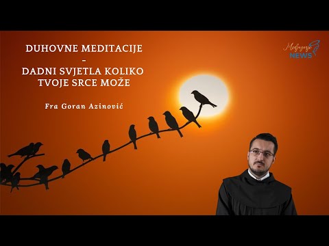 Dadni svijetla koliko tvoje srce može - Fra Goran Azinović - Duhovna Meditacija 34.