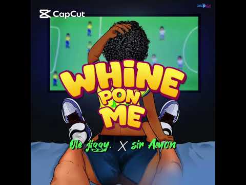 Ole jiggy (Whine pon me )ft sir Amon