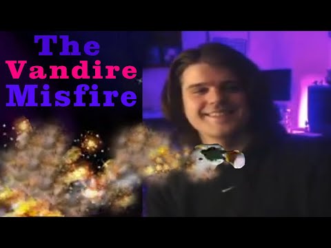 The Vandire Misfire.