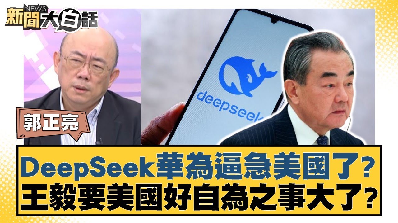 DeepSeek華為逼急美國了？王毅要美國好自為之事大了？【新聞大白話】20250203-5｜介文汲 郭正亮 賴岳謙