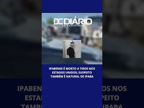Ipabense é morto a tiros nos Estados Unidos; suspeito também é natural de Ipaba