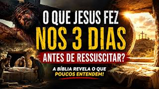 O QUE JESUS FEZ NOS 3 DIAS ANTES DE RESSUSCITAR? A Bíblia revela