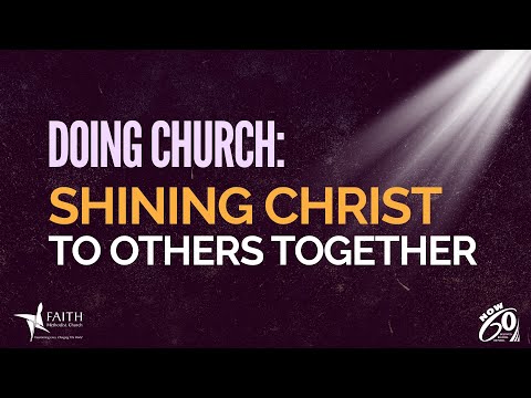 Doing Church: Shining Christ to Others Together| Faith Methodist Church