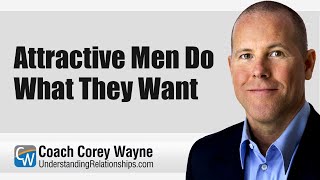 Attractive Men Do What They Want