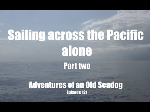 Sailing Across the Pacific, Alone pt2 Adventures of an old Seadog, ep121