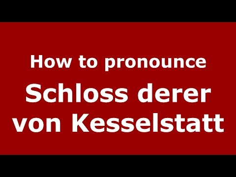 How to pronounce Schloss derer von Kesselstatt (Germany/German) - PronounceNames.com