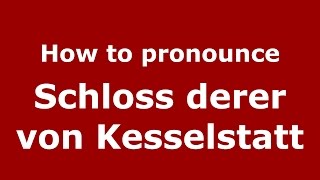 How to pronounce Schloss Derer Von Kesselstatt