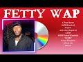 Fetty Wap Playlist Of All Songs Fetty Wap Greatest Hits Full Album