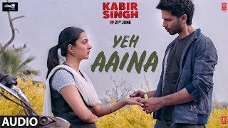 Full Audio:Yeh Aaina | Kabir Singh | Shahid Kapoor, Kiara Advani | Amaal Mallik Feat. Shreya Ghoshal