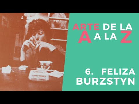 Arte de la A a la Z 6: Feliza Burzstyn