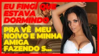 CASOS DE INFIDELIDADE (COMO MEU NOIVO PODE FAZER ISSO?) E COM A MINHA PRÓPRIA...