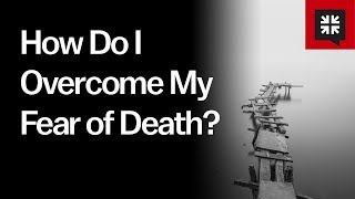 How Do I Overcome My Fear of Death?