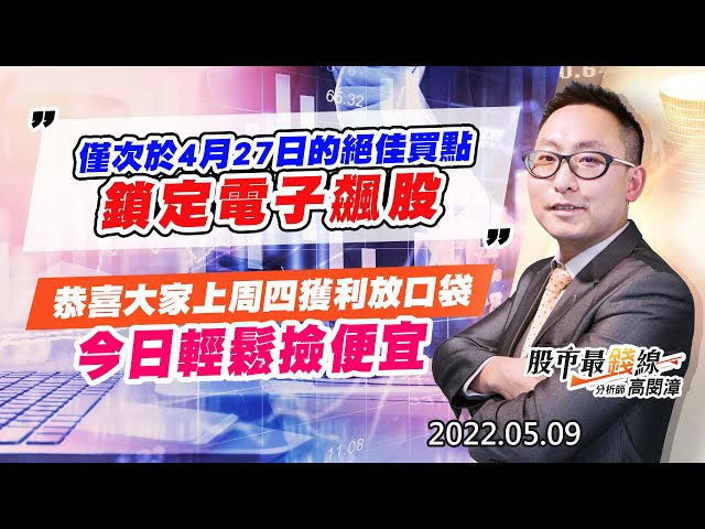 20220509《股市最錢線》#高閔漳 僅次於4月27日的絕佳買點，鎖定電子飆股””恭喜大家上周四獲利放口袋，今日輕鬆撿便宜
