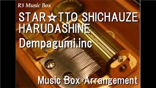 STAR☆TTO SHICHAUZE HARUDASHINE/Dempagumi.inc [Music Box]