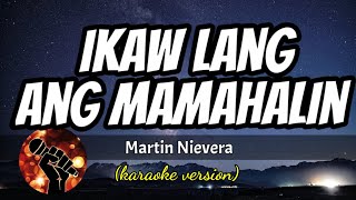 IKAW LANG ANG MAMAHALIN - MARTIN NIEVERA (karaoke version)