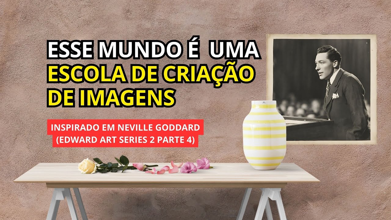 APRENDA A CRIAR TUDO O QUE VOCÊ DESEJA NA VIDA - EDWARD ART (INSPIRADO EM NEVILLE GODDARD)