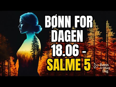 DAGENS BØNN 06/18 - Salme 5: Begynn dagen med å bli hørt av Gud