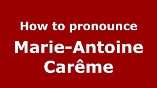 How to pronounce Marie-Antoine Carême