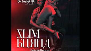 Slim Burna &amp; Edem - Oh Na Na Na Remix (Audio)