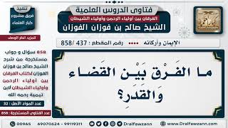 [437 -858] ما الفرق بين القضاء والقدر؟