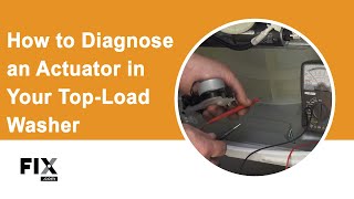 Washer Repair: How to Diagnose an Actuator in a Top-Load Washer
