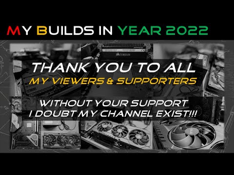 My PC builds in 2022 - Thank you to all my viewers and supporters.