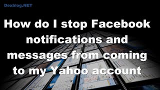 How Do I Stop Facebook Notifications and Messages From Coming to My Yahoo Account