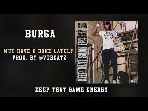 Burga - What Have U Done Lately - Keep That Same Energy