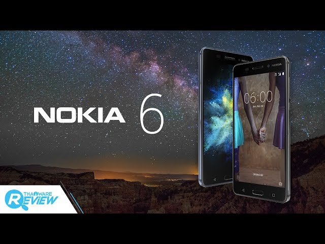   รีวิว Nokia 6 สมาร์ทโฟน ที่หวังสร้างตำนานบทใหม่ให้กับ Nokia