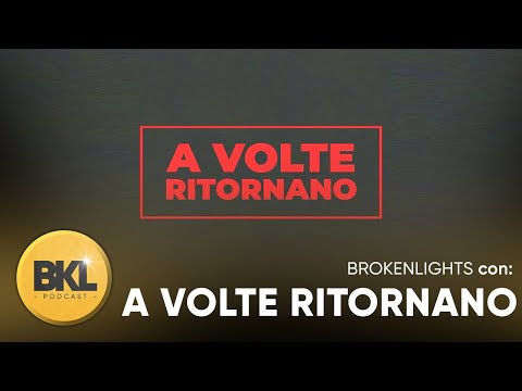 A VOLTE RITORNANO SI RACCONTA - BROKEN LIGHTS PODCAST