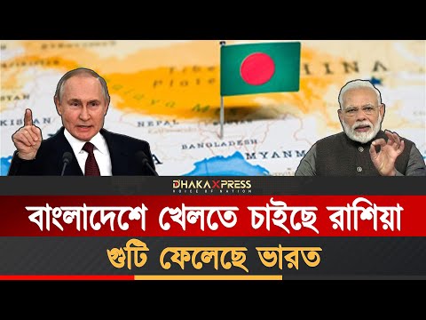বাংলাদেশে রাশিয়ার কি স্বার্থ?