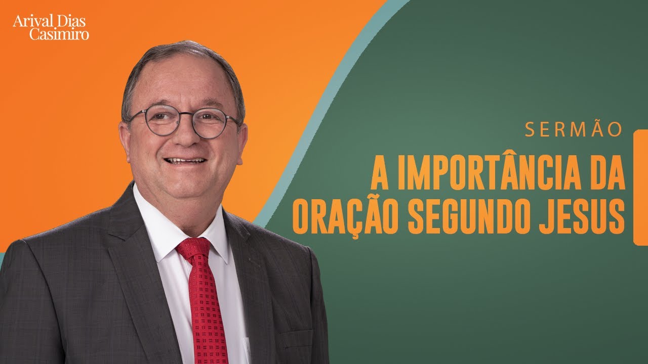 A Importância da Oração Segundo Jesus | Rev. Arival Dias Casimiro