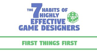 The 7 Habits of Highly Effective Game Designers | First Things First