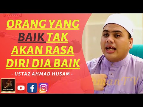 Ustaz Ahmad Husam - ORANG YANG BAIK TAK AKAN RASA DIRI DIA BAIK