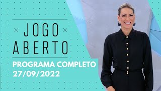 JOGO ABERTO - 27/09/2022 | PROGRAMA COMPLETO