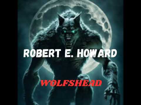 WOLFSHEAD: A Dark Story of Unreasoning Terror - Robert E. Howard