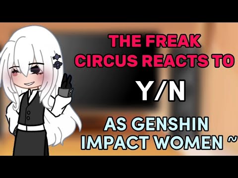 •. The Freak Circus reacts to Y/N as GENSHIN IMPACT WOMEN! . • || Gacha Club || PART: 1//?