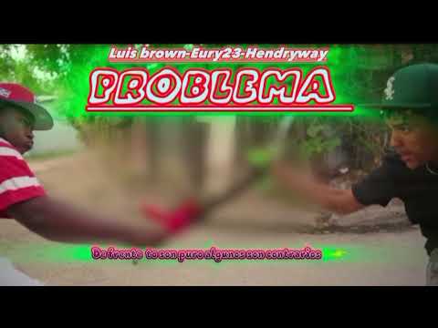 PROBLEMA😈-LUIS BROWN❌EURY23❌HENDRY WAY❌