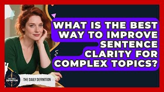 What Is The Best Way To Improve Sentence Clarity For Complex Topics - The Daily Definition