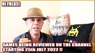 Hi folks !!  The Games being reviewed on the Channel starting 25th July 2022 are..