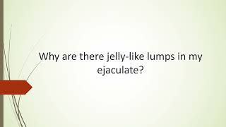 Doctor Urologist |  Why are there jelly-like lumps in my ejaculate
