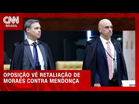 Oposição vê retaliação em ação de Moraes contra Mendonça | BASTIDORES CNN